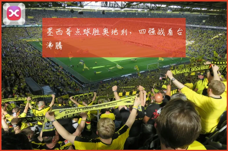 墨西哥点球胜奥地利，四强战看台沸腾