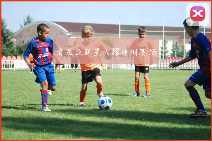 肯尼亚新星闪耀非洲赛场