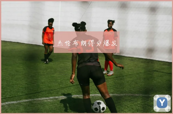 杰伦布朗得分爆发