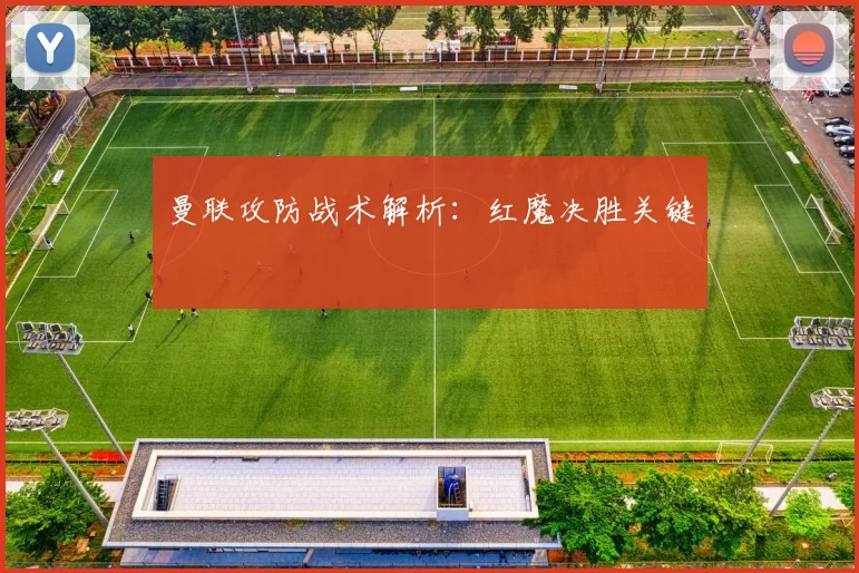曼联攻防战术解析：红魔决胜关键