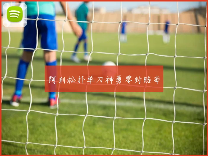 阿利松扑单刀神勇零封赔率