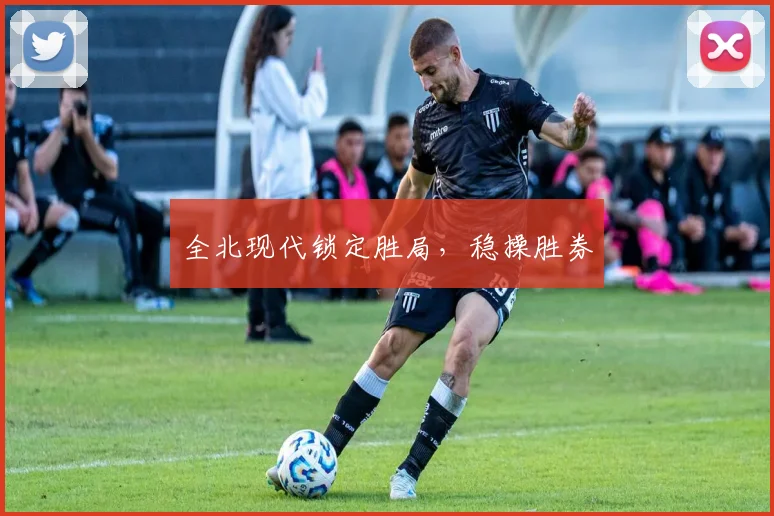 全北现代锁定胜局,稳操胜券
