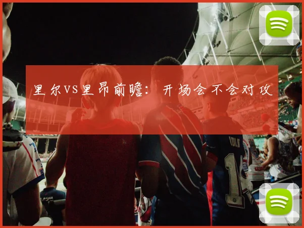 里尔vs里昂前瞻：开场会不会对攻