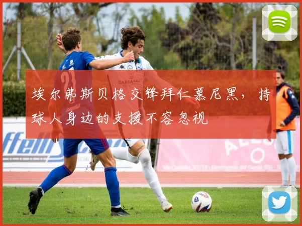 埃尔弗斯贝格交锋拜仁慕尼黑，持球人身边的支援不容忽视